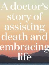 Win 1 of 5 copies of Assisted: A Doctor’s Story of Assisting Death and Embracing Life